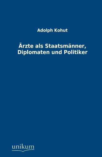 Produktbild: Kohut, A: &Auml;rzte als Staatsm&auml;nner, Diplomaten und Politiker