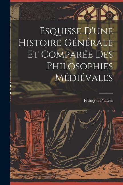 Produktbild: Esquisse D'une Histoire G&eacute;n&eacute;rale et Compar&eacute;e des Philosophies M&eacute;di&eacute;vales