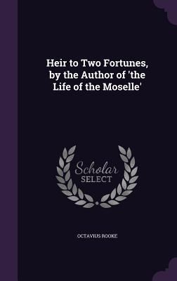 Produktbild: Heir to Two Fortunes, by the Author of 'the Life of the Moselle'