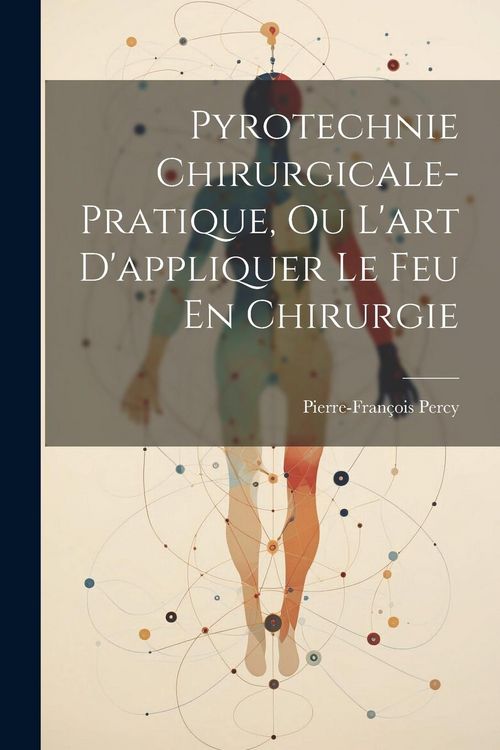 Produktbild: Pyrotechnie Chirurgicale-pratique, Ou L'art D'appliquer Le Feu En Chirurgie