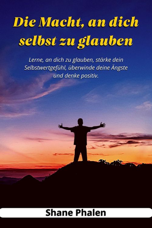 Produktbild: Die Macht, an dich selbst zu glauben. Lerne, an dich zu glauben, st&auml;rke dein Selbstwertgef&uuml;hl, &uuml;berwinde deine &Auml;ngste und denke positiv.