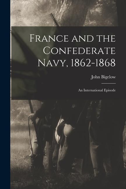 Produktbild: France and the Confederate Navy, 1862-1868; An International Episode