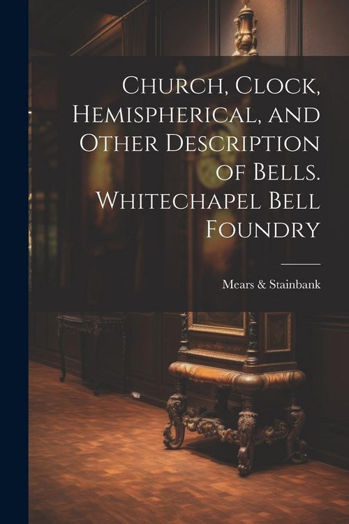 Produktbild: Church, Clock, Hemispherical, and Other Description of Bells. Whitechapel Bell Foundry
