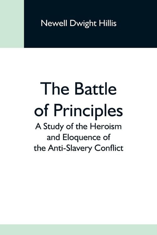 Produktbild: The Battle Of Principles; A Study Of The Heroism And Eloquence Of The Anti-Slavery Conflict