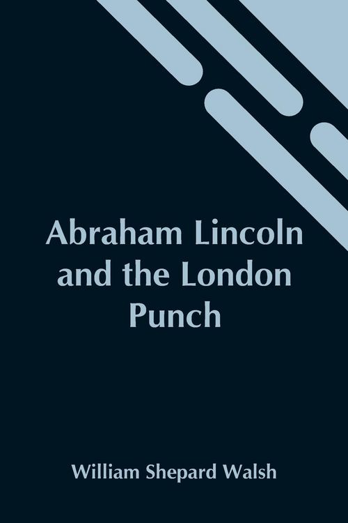 Produktbild: Abraham Lincoln And The London Punch; Cartoons, Comments And Poems, Published In The London Charivari, During The American Civil War (1861-1865)