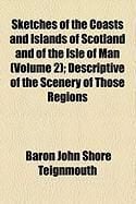 Produktbild: Sketches of the Coasts and Islands of Scotland and of the Isle of Man (Volume 2); Descriptive of the Scenery of Those Regions