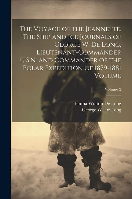 Produktbild: The Voyage of the Jeannette. The Ship and ice Journals of George W. De Long, Lieutenant-commander U.S.N. and Commander of the Polar Expedition of 1879