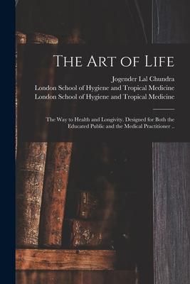 Produktbild: The Art of Life; the Way to Health and Longivity. Designed for Both the Educated Public and the Medical Practitioner .. [electronic Resource]