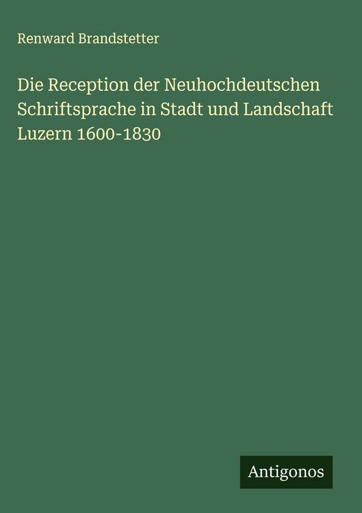 Produktbild: Die Reception der Neuhochdeutschen Schriftsprache in Stadt und Landschaft Luzern 1600-1830