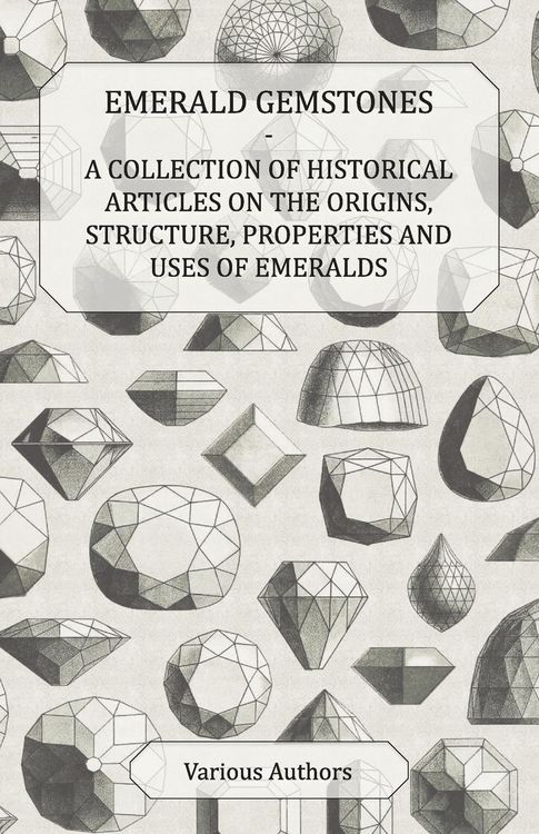 Produktbild: Emerald Gemstones - A Collection of Historical Articles on the Origins, Structure, Properties and Uses of Emeralds