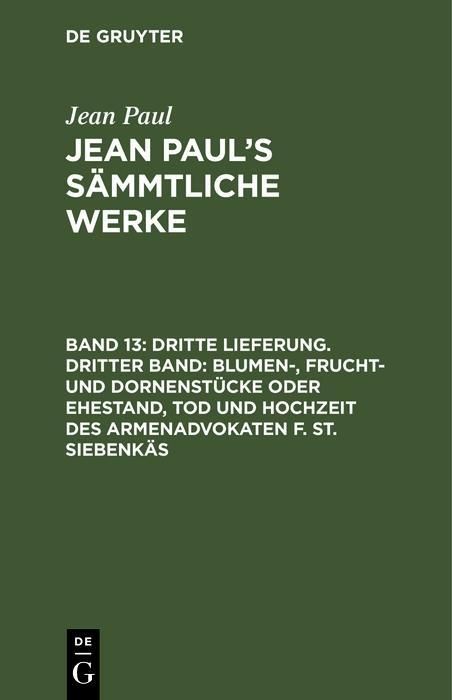 Bild vom Artikel Dritte Lieferung. Dritter Band: Blumen-, Frucht- und Dornenstücke oder Ehestand, Tod und Hochzeit des Armenadvokaten F. St. Siebenkäs vom Autor Jean Paul