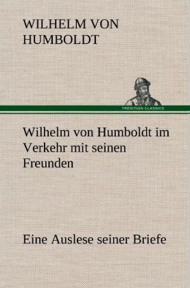 Produktbild: Wilhelm von Humboldt im Verkehr mit seinen Freunden - Eine Auslese seiner Briefe