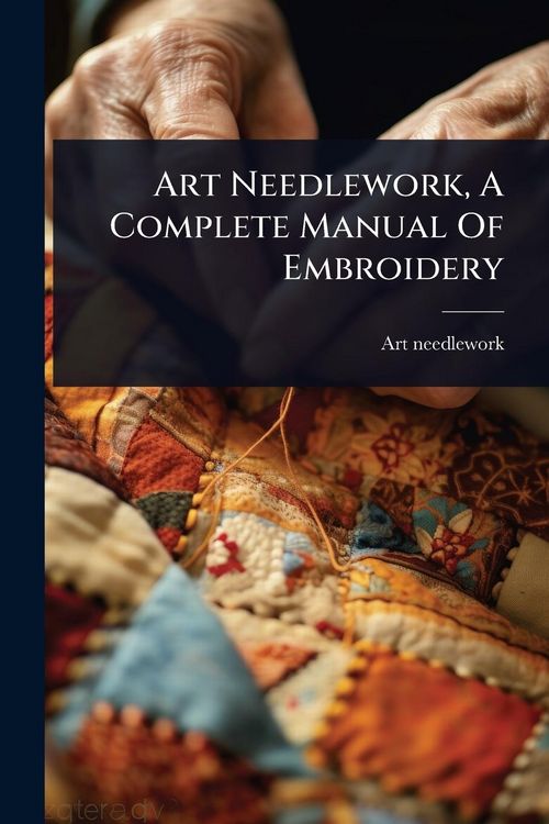 Produktbild: Art Needlework, A Complete Manual Of Embroidery