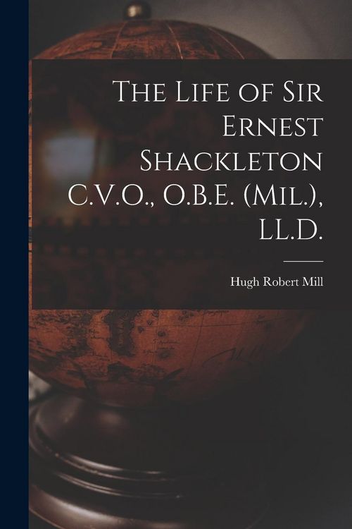 Produktbild: The Life of Sir Ernest Shackleton C.V.O., O.B.E. (Mil.), LL.D.