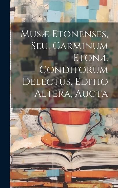 Produktbild: Mus&aelig; Etonenses, Seu, Carminum Eton&aelig; Conditorum Delectus. Editio Altera, Aucta