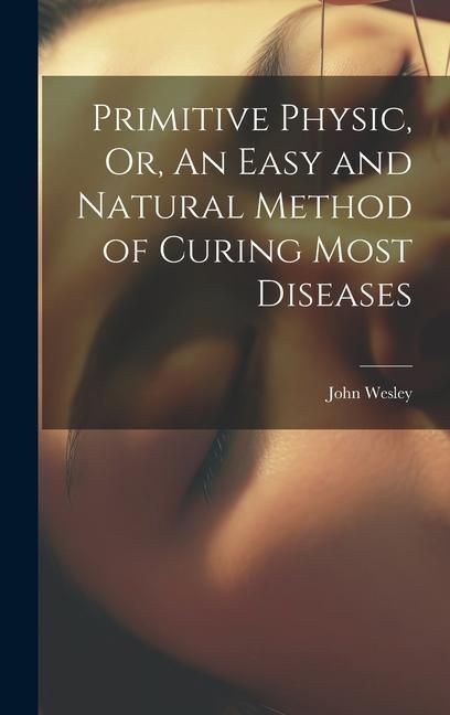 Produktbild: Primitive Physic, Or, An Easy and Natural Method of Curing Most Diseases