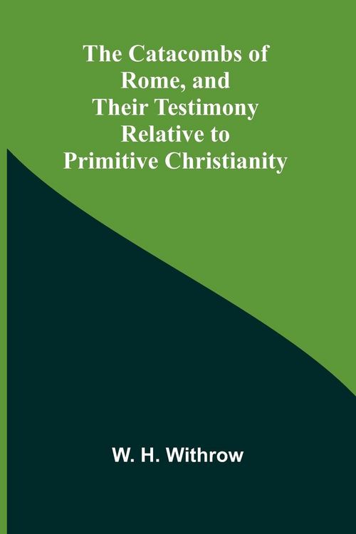 Produktbild: The Catacombs of Rome, and Their Testimony Relative to Primitive Christianity