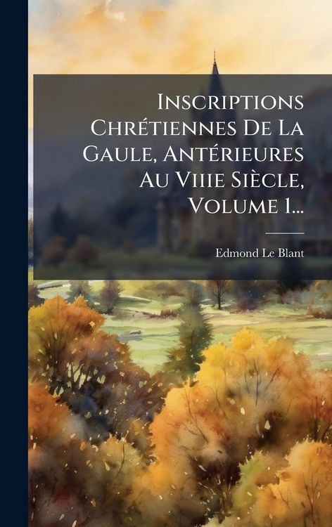 Produktbild: Inscriptions Chr&Atilde;(c)tiennes De La Gaule, Ant&Atilde;(c)rieures Au Viiie Si&egrave;cle, Volume 1...