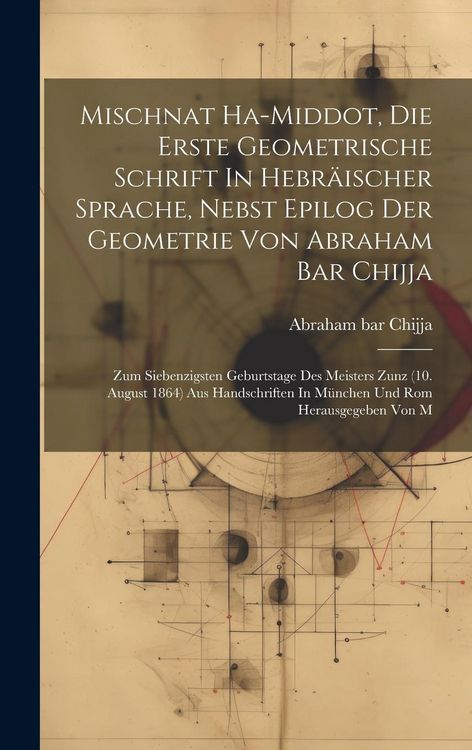 Produktbild: Mischnat Ha-middot, Die Erste Geometrische Schrift In Hebr&auml;ischer Sprache, Nebst Epilog Der Geometrie Von Abraham Bar Chijja: Zum Siebenzigsten Geburt