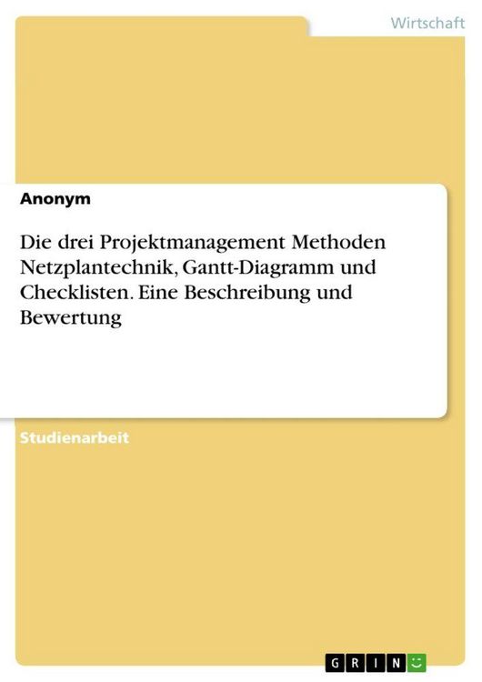 Produktbild: Die drei Projektmanagement Methoden Netzplantechnik, Gantt-Diagramm und Checklisten. Eine Beschreibung und Bewertung