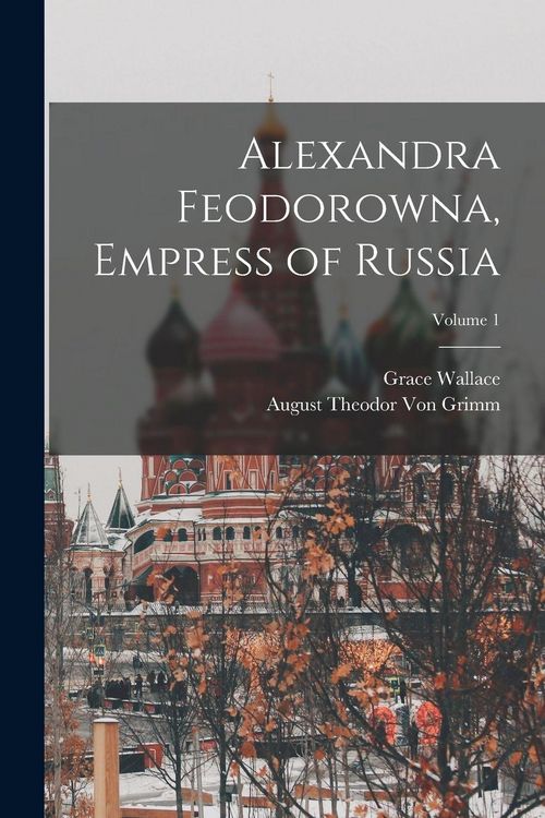 Produktbild: Alexandra Feodorowna, Empress of Russia; Volume 1