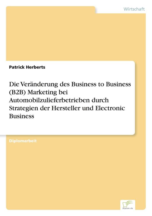 Produktbild: Die Ver&auml;nderung des Business to Business (B2B) Marketing bei Automobilzulieferbetrieben durch Strategien der Hersteller und Electronic Business