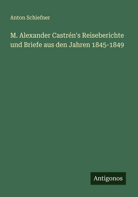 Produktbild: M. Alexander Castr&eacute;n's Reiseberichte und Briefe aus den Jahren 1845-1849