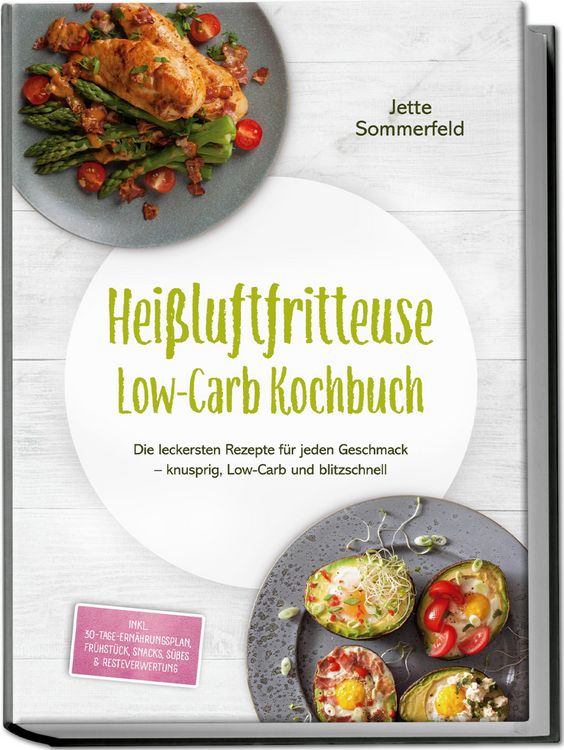 Produktbild: Hei&szlig;luftfritteuse Low-Carb Kochbuch: Die leckersten Rezepte f&uuml;r jeden Geschmack - knusprig, Low-Carb und blitzschnell - inkl. 30-Tage-Ern&auml;hrungsplan,
