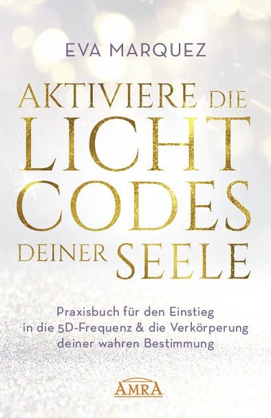 Produktbild: AKTIVIERE DIE LICHTCODES DEINER SEELE: Praxisbuch f&uuml;r den Einstieg in die 5D-Frequenz & die Verk&ouml;rperung deiner wahren Bestimmung