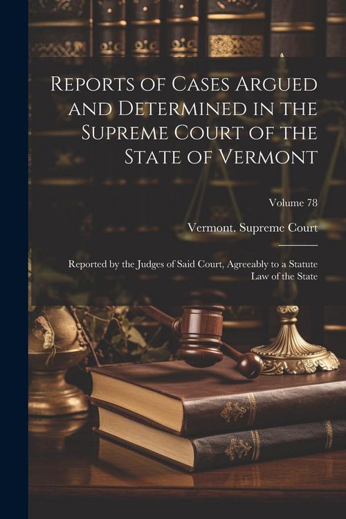 Produktbild: Reports of Cases Argued and Determined in the Supreme Court of the State of Vermont: Reported by the Judges of Said Court, Agreeably to a Statute Law