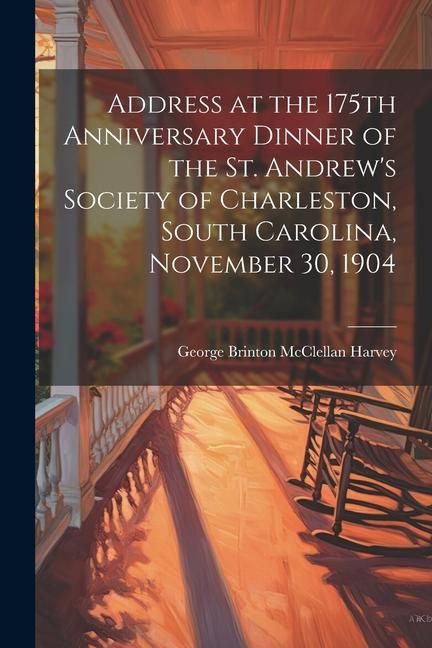 Produktbild: Address at the 175th Anniversary Dinner of the St. Andrew's Society of Charleston, South Carolina, November 30, 1904