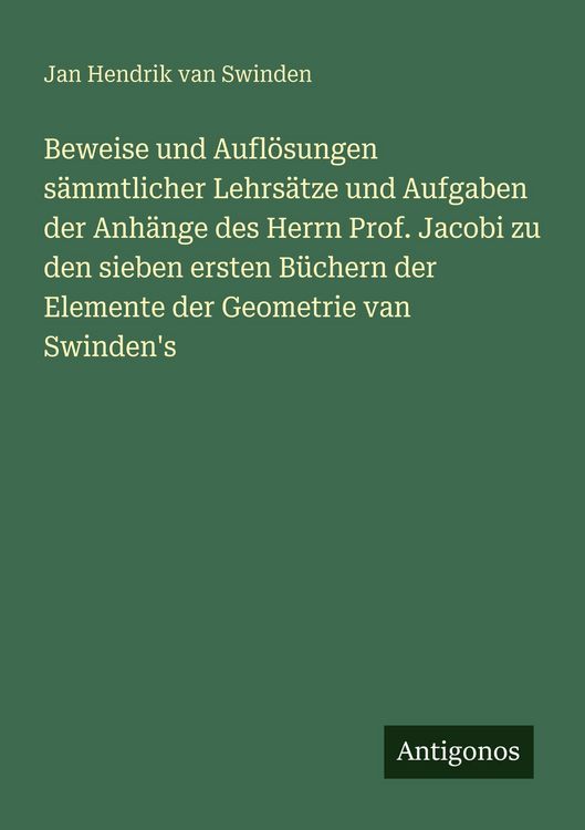 Produktbild: Beweise und Aufl&ouml;sungen s&auml;mmtlicher Lehrs&auml;tze und Aufgaben der Anh&auml;nge des Herrn Prof. Jacobi zu den sieben ersten B&uuml;chern der Elemente der Geometrie