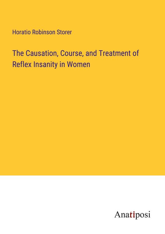 Produktbild: The Causation, Course, and Treatment of Reflex Insanity in Women