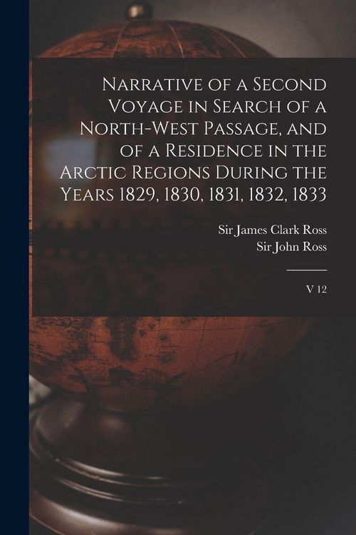Produktbild: Narrative of a Second Voyage in Search of a North-west Passage, and of a Residence in the Arctic Regions During the Years 1829, 1830, 1831, 1832, 1833