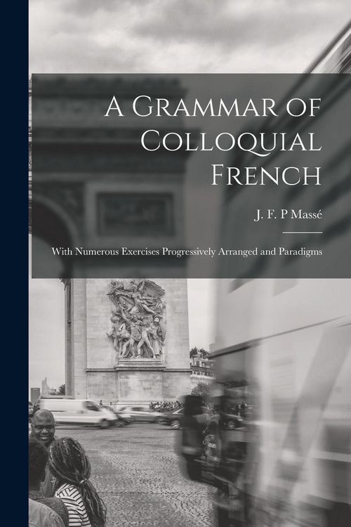 Produktbild: A Grammar of Colloquial French; With Numerous Exercises Progressively Arranged and Paradigms