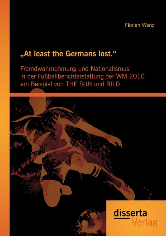 Produktbild: "At least the Germans lost.": Fremdwahrnehmung und Nationalismus in der Fu&szlig;ballberichterstattung der WM 2010 am Beispiel von THE SUN und BILD