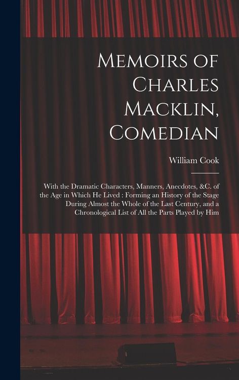 Produktbild: Memoirs of Charles Macklin, Comedian: With the Dramatic Characters, Manners, Anecdotes, &c. of the Age in Which He Lived: Forming an History of the St