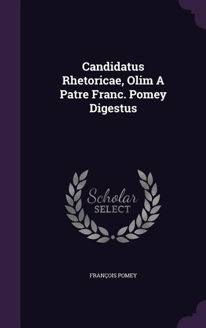 Produktbild: Candidatus Rhetoricae, Olim A Patre Franc. Pomey Digestus