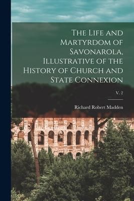 Produktbild: The Life and Martyrdom of Savonarola, Illustrative of the History of Church and State Connexion; v. 2