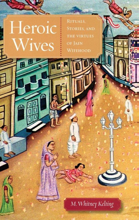 Produktbild: Heroic Wives Rituals, Stories and the Virtues of Jain Wifehood