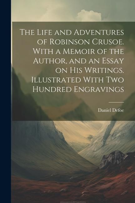 Produktbild: The Life and Adventures of Robinson Crusoe. With a Memoir of the Author, and an Essay on his Writings. Illustrated With two Hundred Engravings