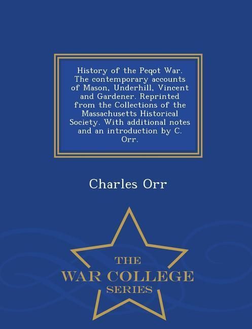 Produktbild: History of the Peqot War. the Contemporary Accounts of Mason, Underhill, Vincent and Gardener. Reprinted from the Collections of the Massachusetts Historical Society. with Additional Notes and an Introduction by C. Orr. - War College Series
