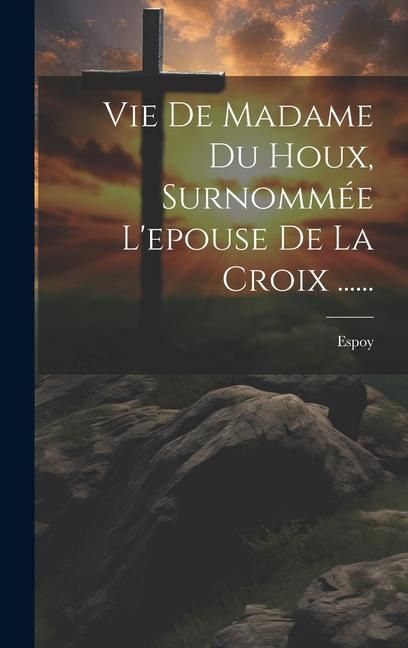 Produktbild: Vie De Madame Du Houx, Surnomm&eacute;e L'epouse De La Croix ......