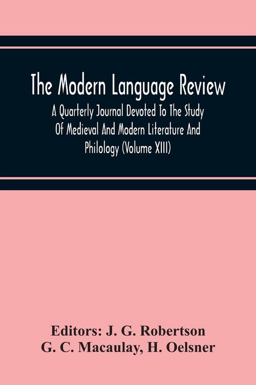 Produktbild: The Modern Language Review; A Quarterly Journal Devoted To The Study Of Medieval And Modern Literature And Philology (Volume Xiii)