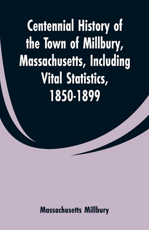 Produktbild: Centennial History of the Town of Millbury, Massachusetts, Including Vital Statistics, 1850-1899