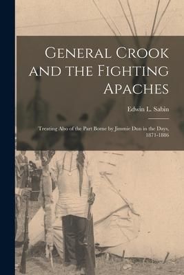 Produktbild: General Crook and the Fighting Apaches: Treating Also of the Part Borne by Jimmie Dun in the Days, 1871-1886