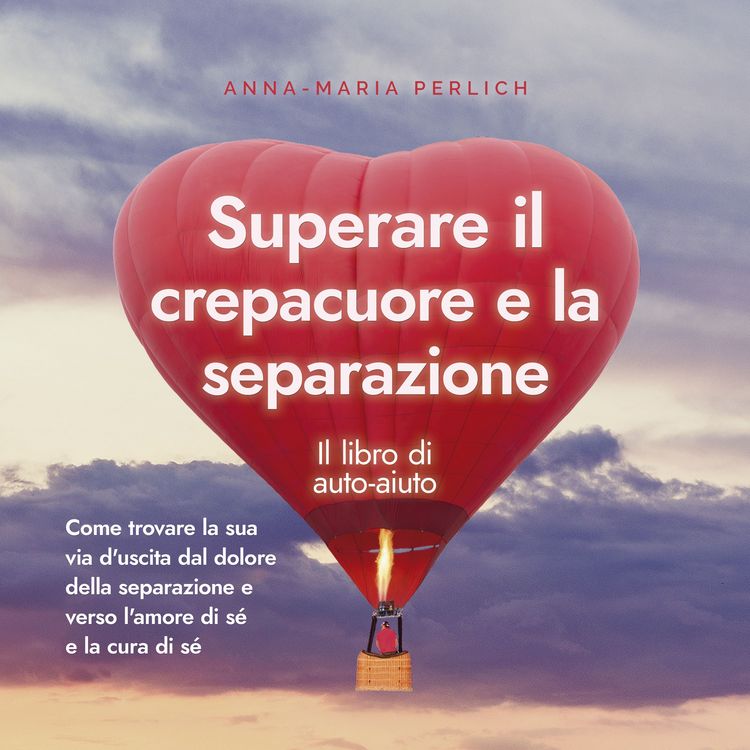 Produktbild: Superare il crepacuore e la separazione: Il libro di auto-aiuto: Come trovare la sua via d'uscita dal dolore della separazione e verso l'amore di s&eacute; e la cura di s&eacute;