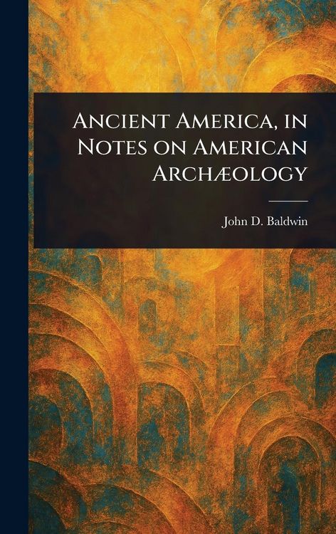 Produktbild: Ancient America, in Notes on American Arch&aelig;ology