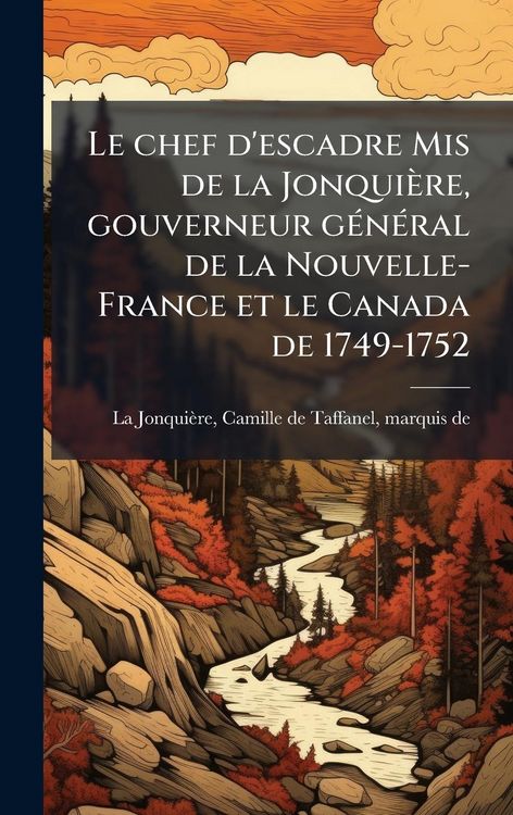 Produktbild: Le chef d'escadre Mis de la Jonqui&egrave;re, gouverneur g&Atilde;(c)n&Atilde;(c)ral de la Nouvelle-France et le Canada de 1749-1752