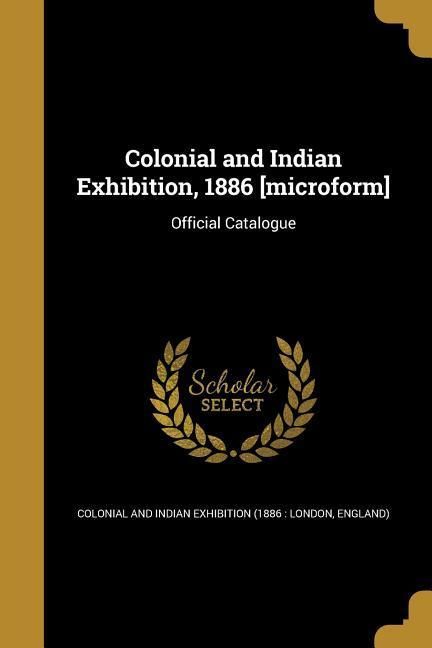 Produktbild: Colonial and Indian Exhibition, 1886 [microform]